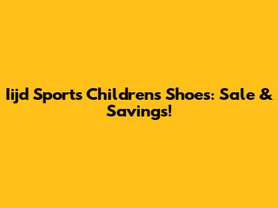 Iijd Sports Children's Shoes: Sale & Savings!