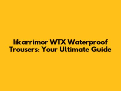 Iikarrimor WTX Waterproof Trousers: Your Ultimate Guide