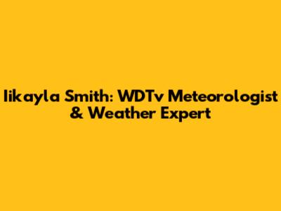 Iikayla Smith: WDTv Meteorologist & Weather Expert