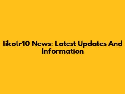 Iikolr10 News: Latest Updates And Information