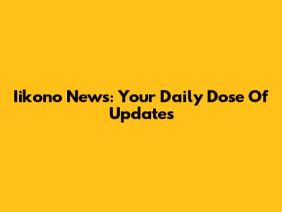 Iikono News: Your Daily Dose Of Updates