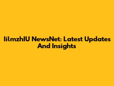 IilmzhIU NewsNet: Latest Updates And Insights