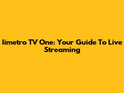 Iimetro TV One: Your Guide To Live Streaming