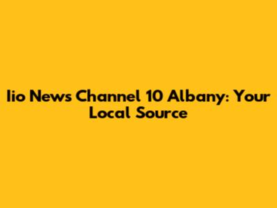 Iio News Channel 10 Albany: Your Local Source