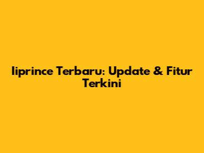 Iiprince Terbaru: Update & Fitur Terkini