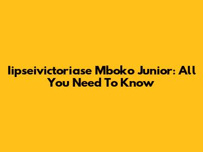 Iipseivictoriase Mboko Junior: All You Need To Know