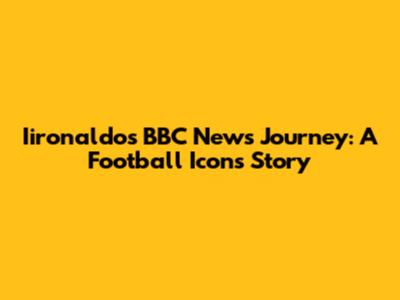 Iironaldo's BBC News Journey: A Football Icon's Story
