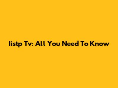 Iistp Tv: All You Need To Know