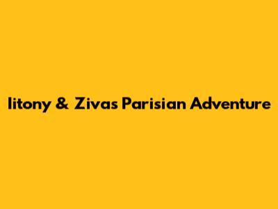 Iitony & Ziva's Parisian Adventure