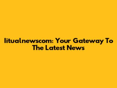 Iitualnewscom: Your Gateway To The Latest News