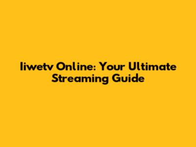 Iiwetv Online: Your Ultimate Streaming Guide
