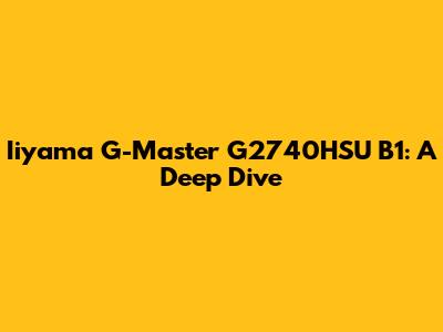 Iiyama G-Master G2740HSU B1: A Deep Dive
