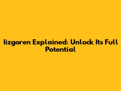 Iizgoren Explained: Unlock Its Full Potential