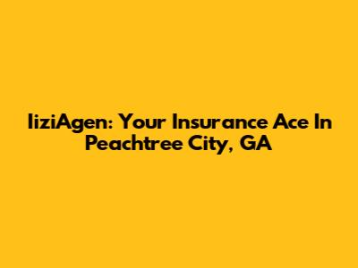 IiziAgen: Your Insurance Ace In Peachtree City, GA