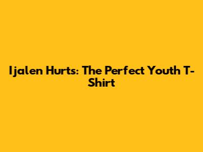 Ijalen Hurts: The Perfect Youth T-Shirt