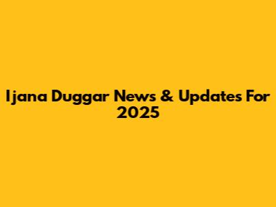 Ijana Duggar News & Updates For 2025