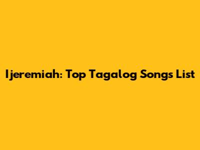 Ijeremiah: Top Tagalog Songs List
