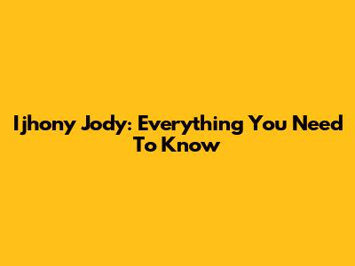 Ijhony Jody: Everything You Need To Know