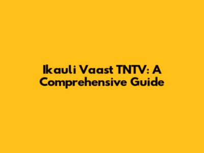 Ikauli Vaast TNTV: A Comprehensive Guide