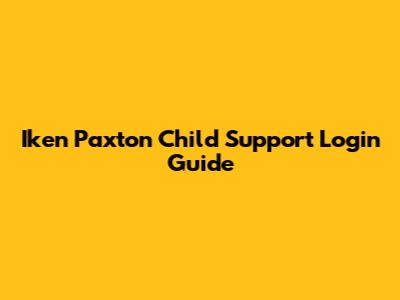 Iken Paxton Child Support Login Guide