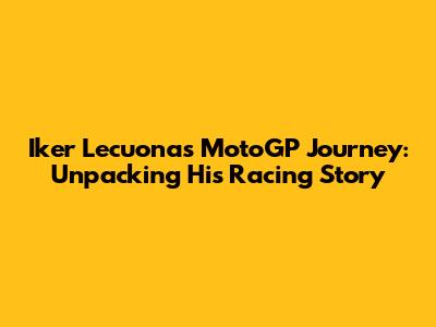 Iker Lecuona's MotoGP Journey: Unpacking His Racing Story