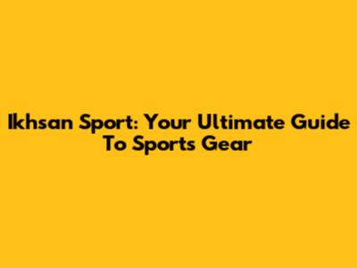 Ikhsan Sport: Your Ultimate Guide To Sports Gear