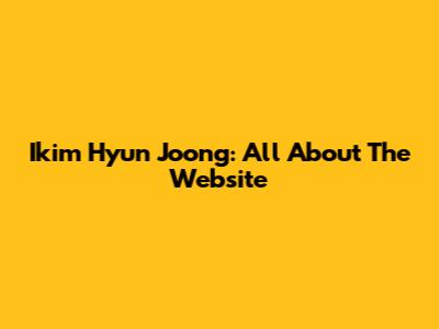 Ikim Hyun Joong: All About The Website