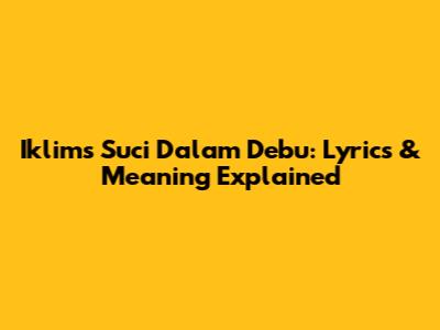 Iklim's 'Suci Dalam Debu': Lyrics & Meaning Explained