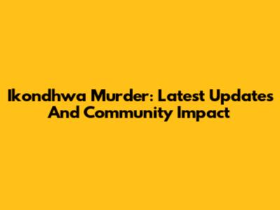Ikondhwa Murder: Latest Updates And Community Impact
