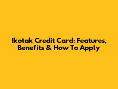 Ikotak Credit Card: Features, Benefits & How To Apply