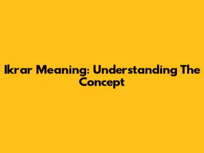 Ikrar Meaning: Understanding The Concept