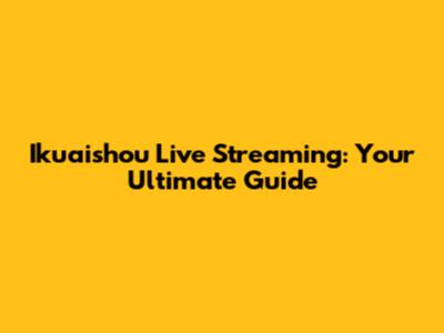 Ikuaishou Live Streaming: Your Ultimate Guide