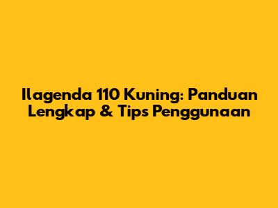 Ilagenda 110 Kuning: Panduan Lengkap & Tips Penggunaan