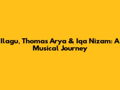 Ilagu, Thomas Arya & Iqa Nizam: A Musical Journey