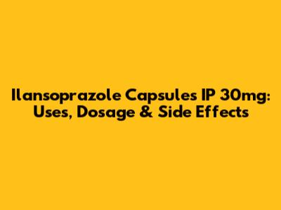 Ilansoprazole Capsules IP 30mg: Uses, Dosage & Side Effects