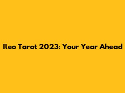 Ileo Tarot 2023: Your Year Ahead