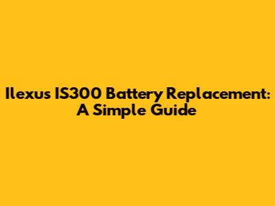 Ilexus IS300 Battery Replacement: A Simple Guide