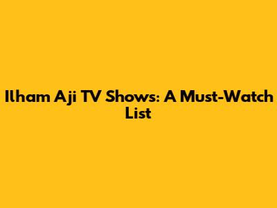 Ilham Aji TV Shows: A Must-Watch List