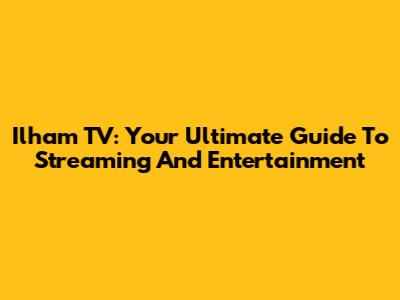 Ilham TV: Your Ultimate Guide To Streaming And Entertainment