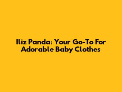 Iliz Panda: Your Go-To For Adorable Baby Clothes