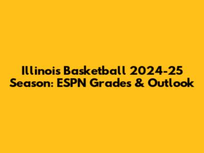 Illinois Basketball 2024-25 Season: ESPN Grades & Outlook