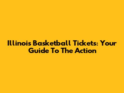 Illinois Basketball Tickets: Your Guide To The Action