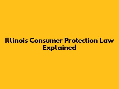 Illinois Consumer Protection Law Explained