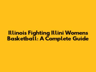 Illinois Fighting Illini Women's Basketball: A Complete Guide