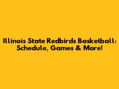 Illinois State Redbirds Basketball: Schedule, Games & More!