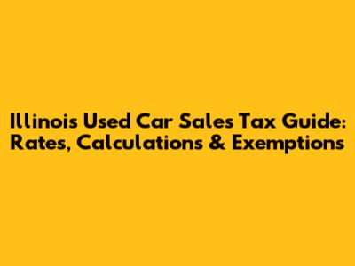 Illinois Used Car Sales Tax Guide: Rates, Calculations & Exemptions