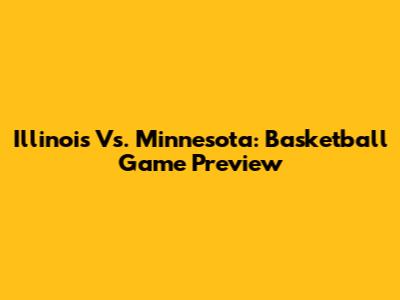 Illinois Vs. Minnesota: Basketball Game Preview