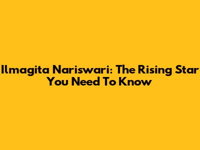 Ilmagita Nariswari: The Rising Star You Need To Know