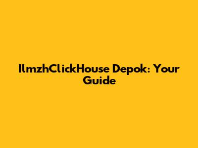 IlmzhClickHouse Depok: Your Guide