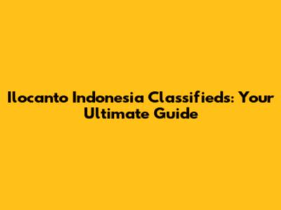 Ilocanto Indonesia Classifieds: Your Ultimate Guide